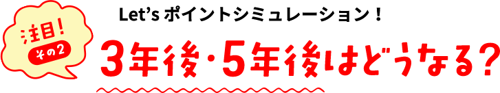 注目！その2！３年後・５年後はどうなる？